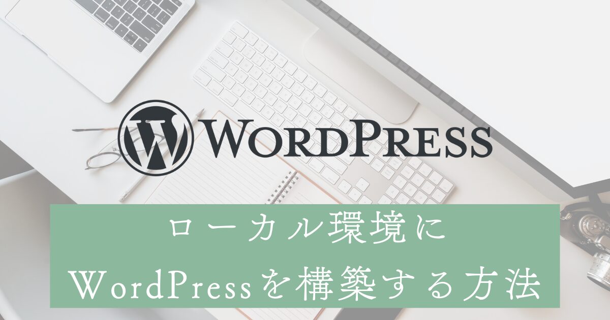 【図解付】ローカル環境にWordPressを構築する方法を初心者にもわかりやすく解説